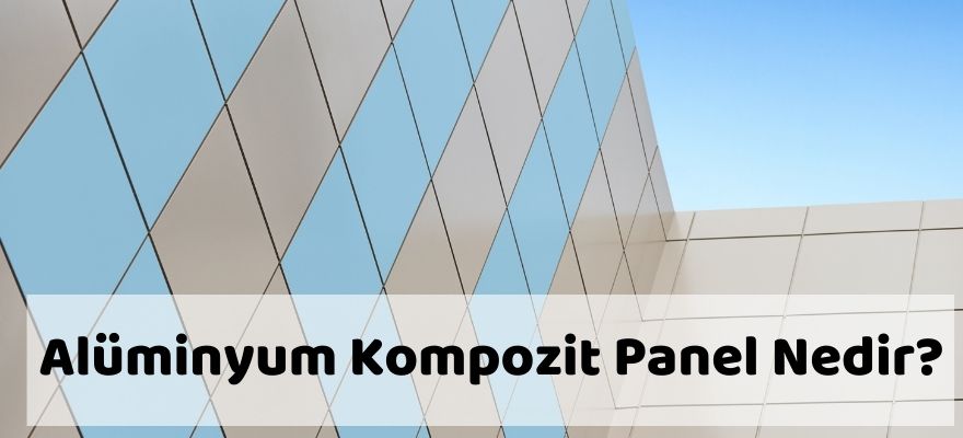 ALÜMİNYUM KOMPOZİT PANEL nedir?