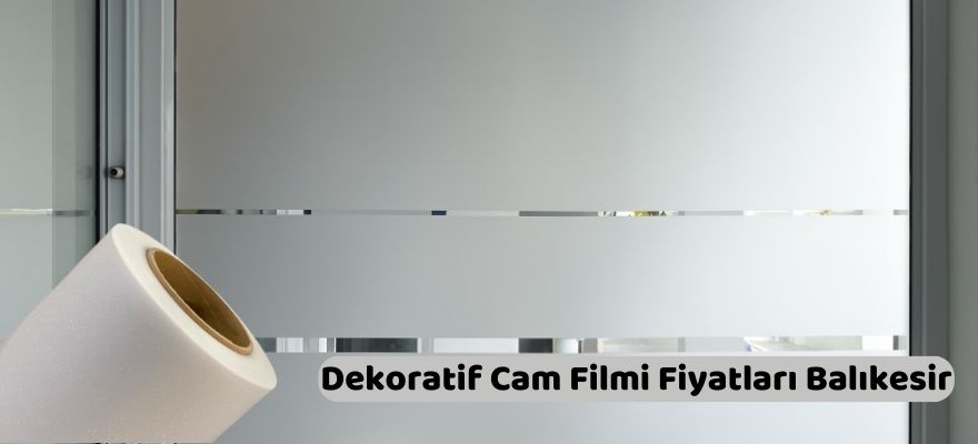 Dekoratif Cam Filmi Fiyatları Balıkesir